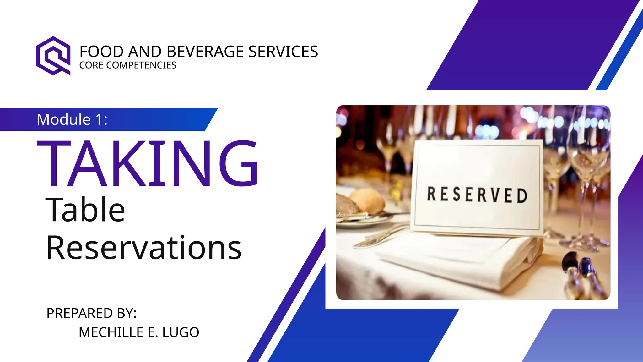 FOOD AND BEVERAGE SERVICES
CORE COMPETENCIES
Table
Reservations
TAKING
Module 1:
PREPARED BY:
MECHILLE E. LUGO
 