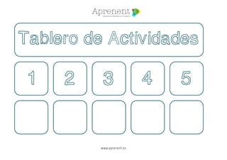  
www.aprenent.es
 
 
 
1
Tablero de Actividades
2 43 5
 