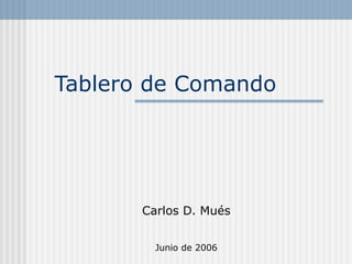 Tablero de Comando Carlos D. Mués Junio de 2006 
