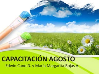 CAPACITACIÓN AGOSTO
Edwin Cano D. y María Margarita Rojas A.

 