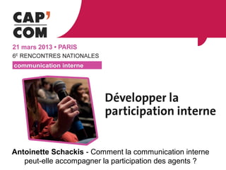 Antoinette Schackis - Comment la communication interne
   peut-elle accompagner la participation des agents ?
 