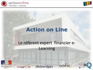 Action on Line

Le référent expert financier e-
           Learning
 