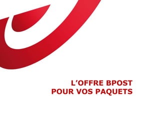L’OFFRE BPOST
POUR VOS PAQUETS
 