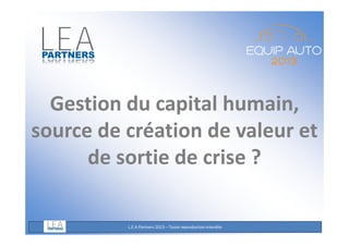 Gestion du capital humain,
source de création de valeur et
de sortie de crise ?

L.E.A Partners 2013 – Toute reproduction interdite

 