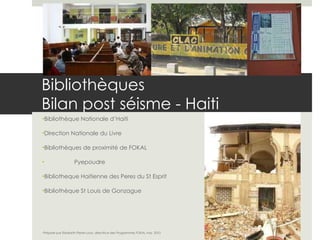 Bibliothèques Bilan post séisme - Haiti ,[object Object],[object Object],[object Object],[object Object],[object Object],[object Object],[object Object]