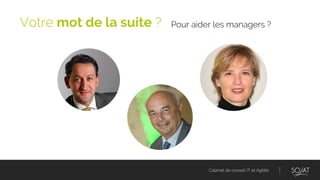 Cabinet de conseil IT et Agilité
Pour aider les managers ?Votre mot de la suite ?
 