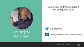 Cabinet de conseil IT et Agilité
Christophe
Keromen
Catalyseur de transformation
systémique & agile
@ckeromen
linkedin.com/in/christophekeromen/
 