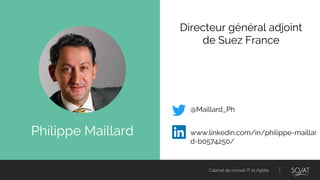 Cabinet de conseil IT et Agilité
Philippe Maillard
Directeur général adjoint
de Suez France
@Maillard_Ph
www.linkedin.com/in/philippe-maillar
d-b0574250/
 