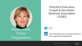 Cabinet de conseil IT et Agilité
Marie-Aude
Torres
Maguedano
Directrice Executive
Unapei & Secrétaire
Générale Association
CODES
@??
www.linkedin.com/in/marie-aude-tor
res-maguedano-84a36425/
 