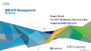 1 © 2015 IBM Corporation1 © 2015 IBM Corporation
IBM API Management
#ibmapimgt
Magali Boulet
Pan-IMT Middleware Technical Sales
magali.boulet@fr.ibm.com
magaliboulet
 