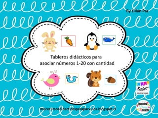 Tableros didácticos para
asociar números 1-20 con cantidad
misrecursosdidacticosparaparvulos.blogspot.cl
By Lilian Paz
 