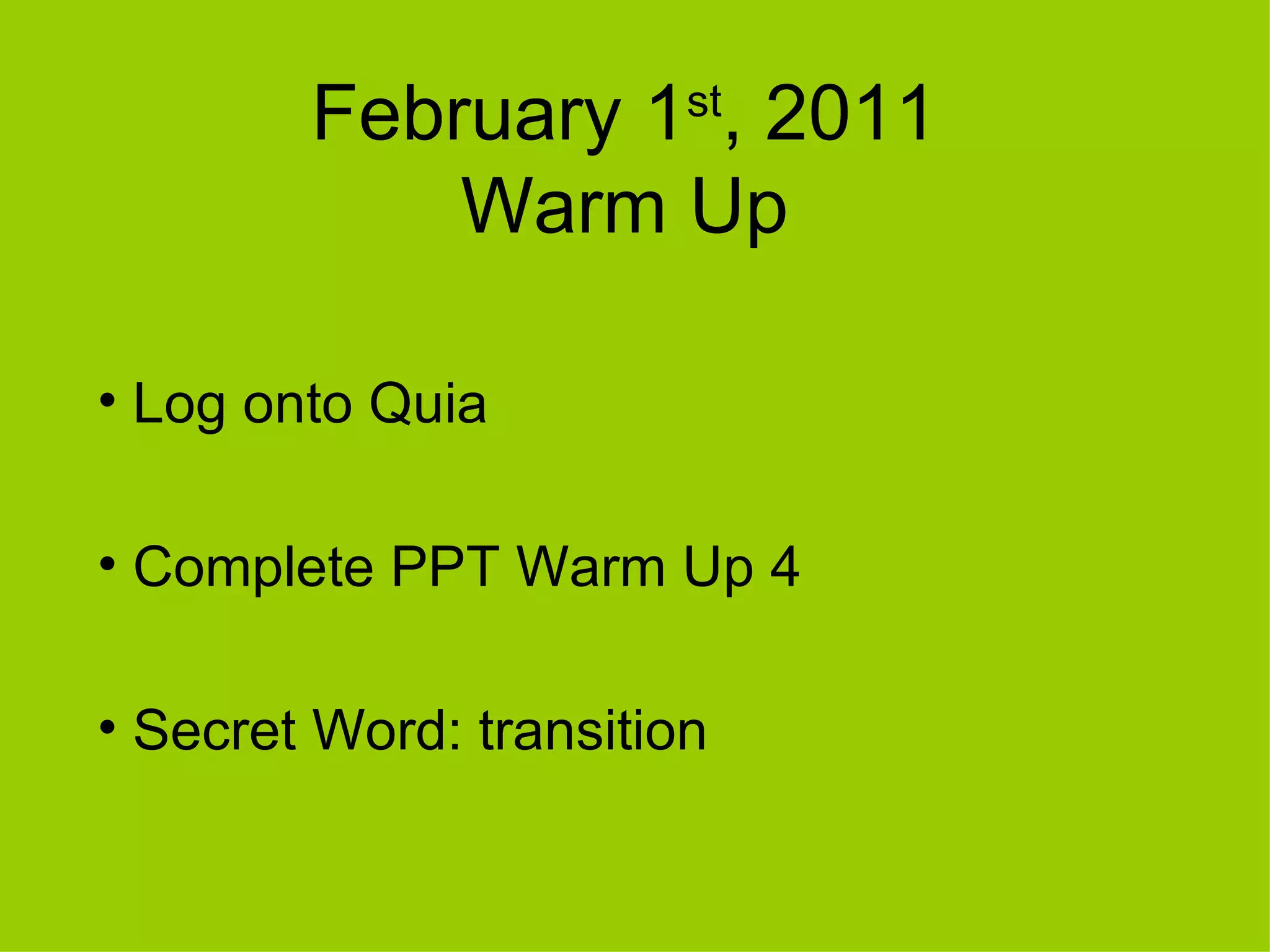 February 1 st , 2011 Warm Up Log onto Quia Complete PPT Warm Up 4 Secret Word: transition 