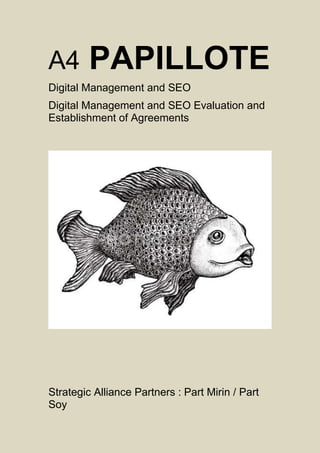 A4

PAPILLOTE

Digital Management and SEO
Digital Management and SEO Evaluation and
Establishment of Agreements

Strategic Alliance Partners : Part Mirin / Part
Soy

 