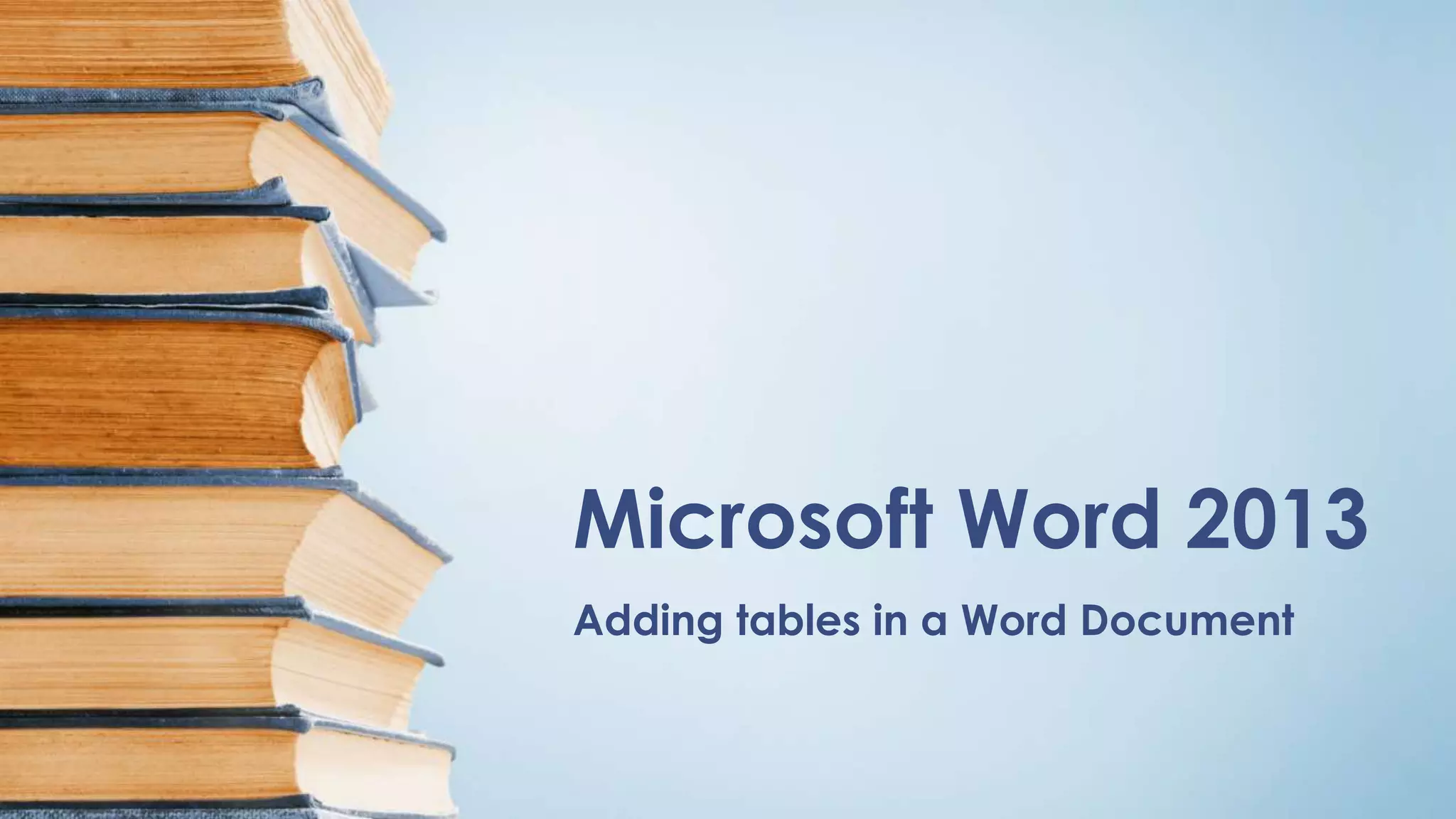 Microsoft Word 2013
Adding tables in a Word Document