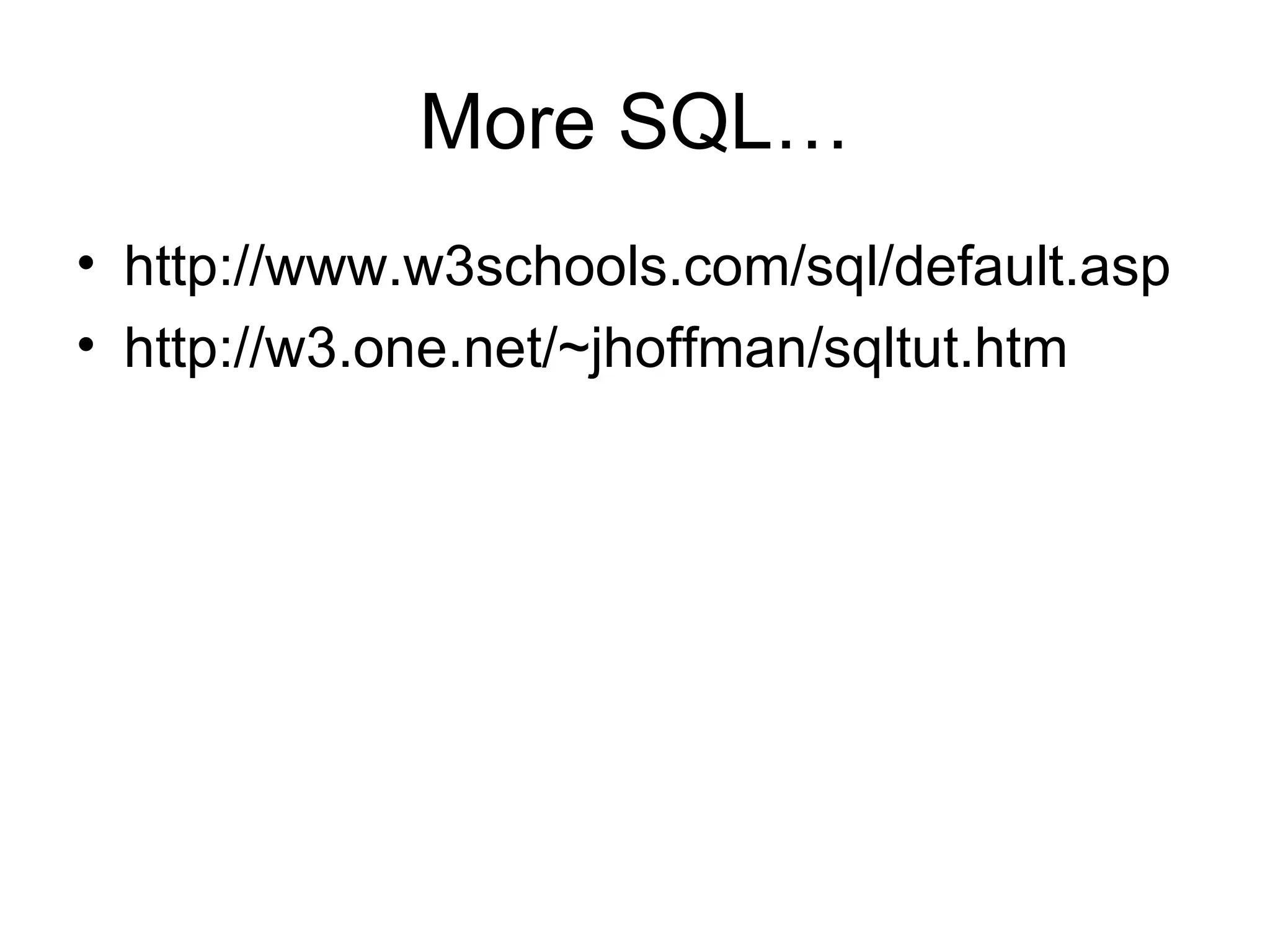 More SQL… http://www.w3schools.com/sql/default.asp http://w3.one.net/~jhoffman/sqltut.htm 