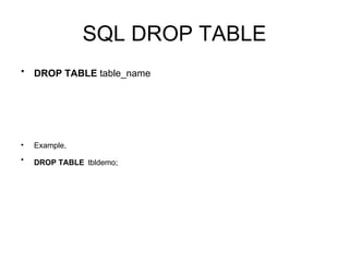 SQL DROP TABLE DROP TABLE  table_name   Example, DROP TABLE   tbldemo; 