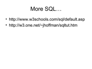 More SQL… http://www.w3schools.com/sql/default.asp http://w3.one.net/~jhoffman/sqltut.htm 