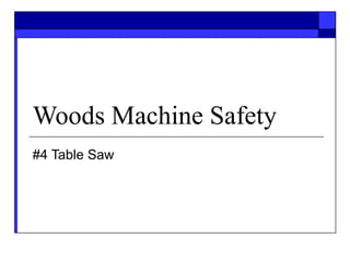 Woods Machine Safety
#4 Table Saw
 
