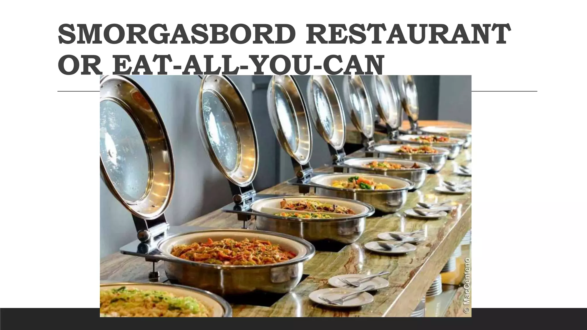 SMORGASBORD RESTAURANT
OR EAT-ALL-YOU-CAN
 