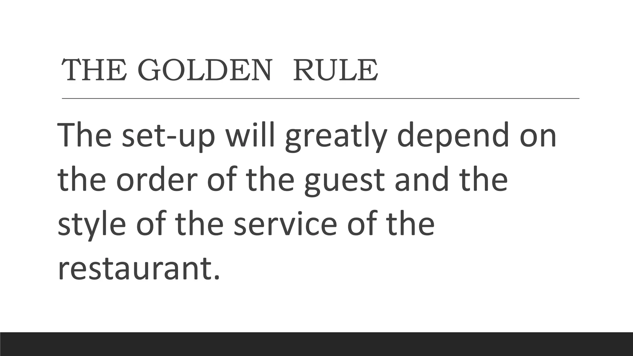 THE GOLDEN RULE
The set-up will greatly depend on
the order of the guest and the
style of the service of the
restaurant.
 