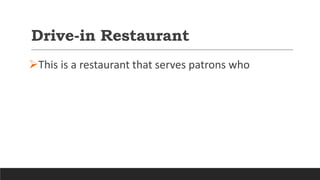 Drive-in Restaurant
This is a restaurant that serves patrons who
 