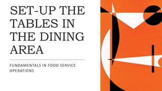 SET-UP THE
TABLES IN
THE DINING
AREA
FUNDAMENTALS IN FOOD SERVICE
OPERATIONS
 