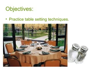Objectives:
• Practice table setting techniques.
 