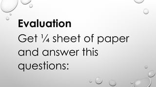 Evaluation
Get ¼ sheet of paper
and answer this
questions:
 