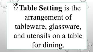 Table Setting is the
arrangement of
tableware, glassware,
and utensils on a table
for dining.
 