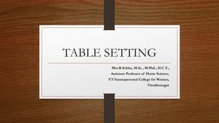 TABLE SETTING
Mrs.R.Subha, M.Sc., M.Phil., D.C.T.,
Assistant Professor of Home Science,
V.V.Vanniaperumal College for Women,
Virudhunagar
 