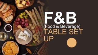 F&B
(Food & Beverage)
TABLE SET
UP
 