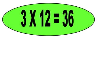 3 X 12 = 36