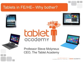 Professor Steve Molyneux
CEO, The Tablet Academy
Tablets in FE/HE– Why bother?
 