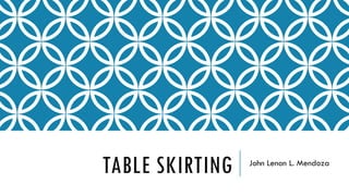 TABLE SKIRTING John Lenon L. Mendoza
 
