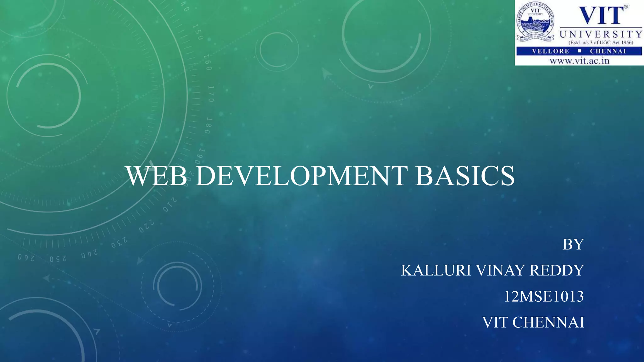 WEB DEVELOPMENT BASICS
BY
KALLURI VINAY REDDY
12MSE1013
VIT CHENNAI
 