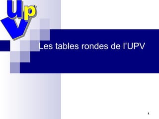 Les tables rondes de l’UPV v u p 