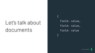 Let’s talk about
documents
{
field: value,
field: value,
field: value
}
@Lauren_Schaefer
 