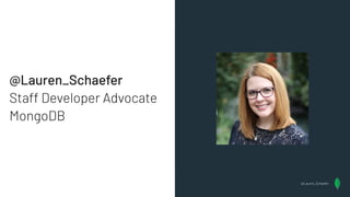 @Lauren_Schaefer
Staff Developer Advocate
MongoDB
@Lauren_Schaefer
 