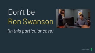 Don’t be
Ron Swanson
(in this particular case)
@Lauren_Schaefer
 