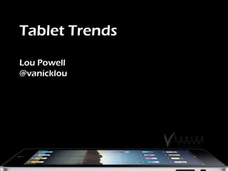 Tablet Trends Lou Powell @vanicklou 
