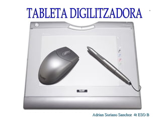 Adrian Soriano Sanch ez  4t ESO B TABLETA DIGILITZADORA 