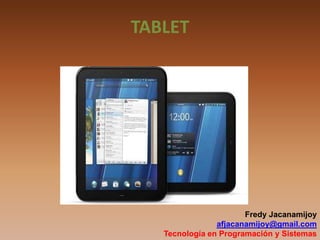 TABLET
Fredy Jacanamijoy
afjacanamijoy@gmail.com
Tecnología en Programación y Sistemas
 