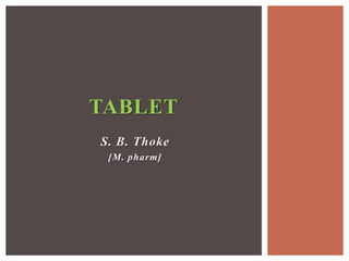 TABLET
S. B. Thoke
[M. pharm]

 