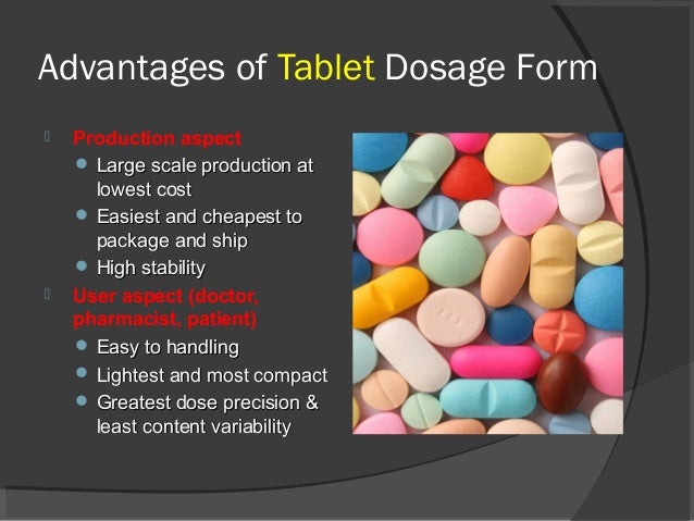 Advantages of Tablet Dosage Form
 Production aspect
 Large scale production atLarge scale production at
lowest costlowes...
