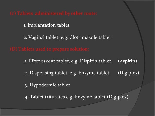 (c) Tablets administered by other route:
1. Implantation tablet
2. Vaginal tablet, e.g. Clotrimazole tablet
(D) Tablets us...
