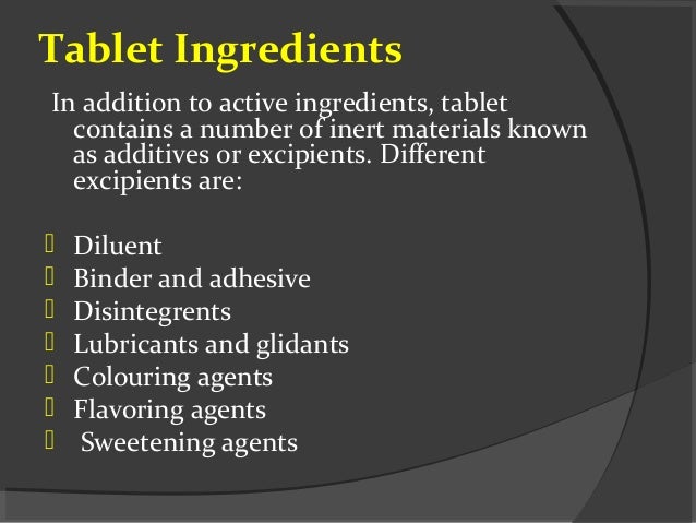 Tablet Ingredients
In addition to active ingredients, tablet
contains a number of inert materials known
as additives or ex...