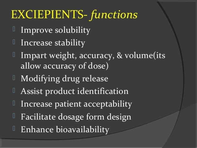 EXCIEPIENTS- functions
 Improve solubility
 Increase stability
 Impart weight, accuracy, & volume(its
allow accuracy of...