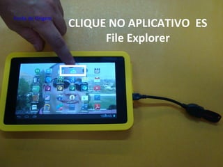 CLIQUE NO APLICATIVO ES
File Explorer
Fonte de Origem
 