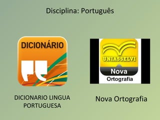 Disciplina: Português
DICIONARIO LINGUA
PORTUGUESA
Nova Ortografia
 