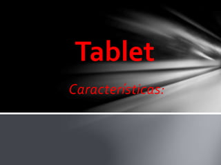 Características:
Tablet
 